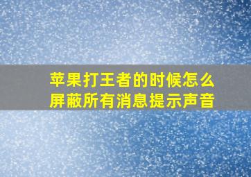 苹果打王者的时候怎么屏蔽所有消息提示声音