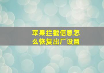 苹果拦截信息怎么恢复出厂设置