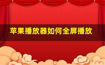 苹果播放器如何全屏播放