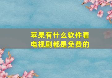 苹果有什么软件看电视剧都是免费的