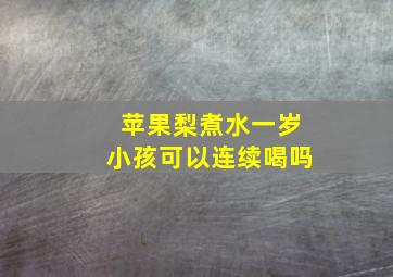 苹果梨煮水一岁小孩可以连续喝吗