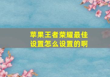 苹果王者荣耀最佳设置怎么设置的啊