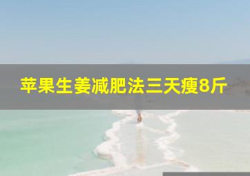 苹果生姜减肥法三天瘦8斤