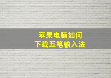 苹果电脑如何下载五笔输入法