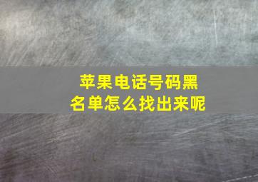 苹果电话号码黑名单怎么找出来呢