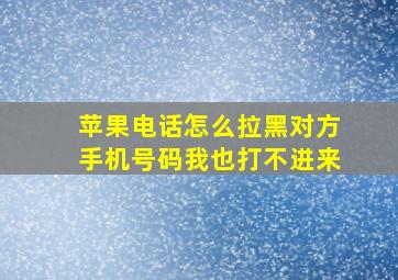 苹果电话怎么拉黑对方手机号码我也打不进来