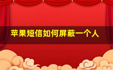 苹果短信如何屏蔽一个人