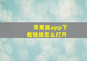 苹果端app下载链接怎么打开