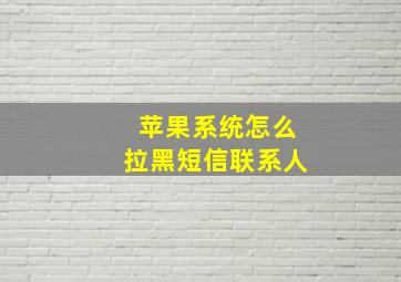 苹果系统怎么拉黑短信联系人