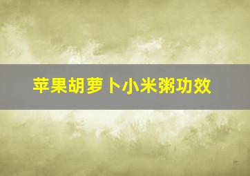 苹果胡萝卜小米粥功效