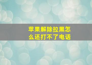 苹果解除拉黑怎么还打不了电话