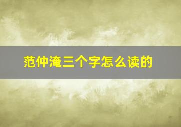 范仲淹三个字怎么读的