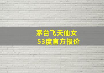 茅台飞天仙女53度官方报价