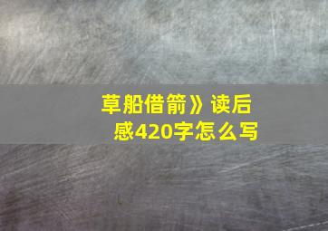 草船借箭》读后感420字怎么写