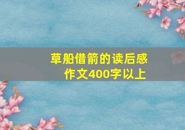 草船借箭的读后感作文400字以上