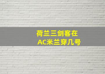 荷兰三剑客在AC米兰穿几号