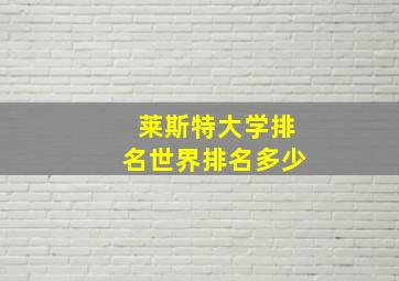 莱斯特大学排名世界排名多少