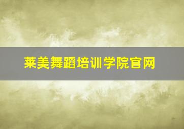 莱美舞蹈培训学院官网