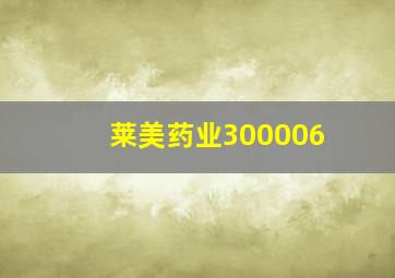 莱美药业300006