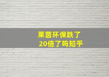 莱茵环保跌了20倍了吗知乎