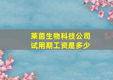 莱茵生物科技公司试用期工资是多少