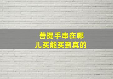 菩提手串在哪儿买能买到真的