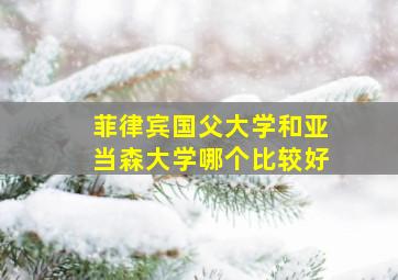 菲律宾国父大学和亚当森大学哪个比较好