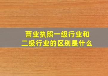 营业执照一级行业和二级行业的区别是什么