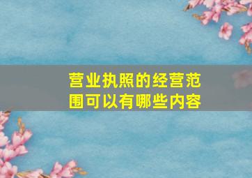 营业执照的经营范围可以有哪些内容