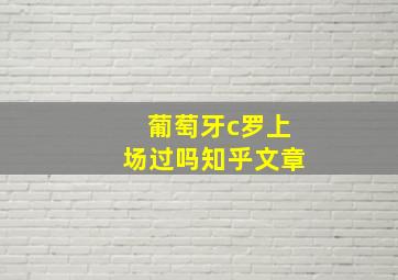 葡萄牙c罗上场过吗知乎文章