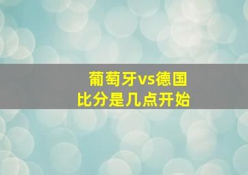 葡萄牙vs德国比分是几点开始