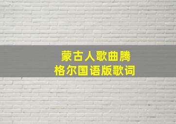 蒙古人歌曲腾格尔国语版歌词