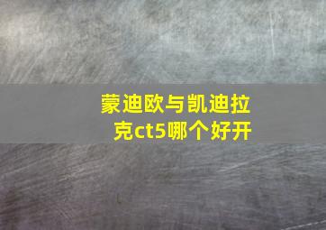 蒙迪欧与凯迪拉克ct5哪个好开