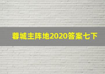 蓉城主阵地2020答案七下