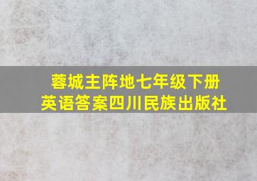 蓉城主阵地七年级下册英语答案四川民族出版社