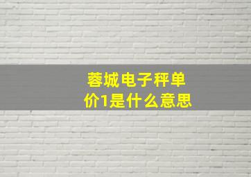 蓉城电子秤单价1是什么意思