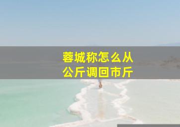 蓉城称怎么从公斤调回市斤