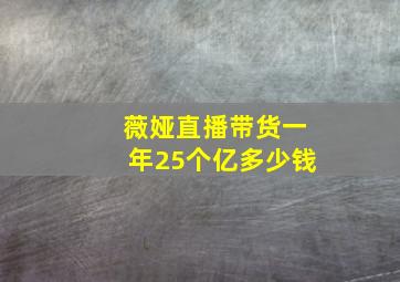 薇娅直播带货一年25个亿多少钱