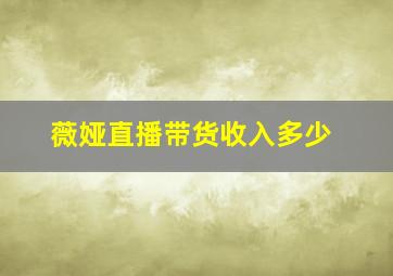 薇娅直播带货收入多少