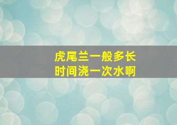 虎尾兰一般多长时间浇一次水啊