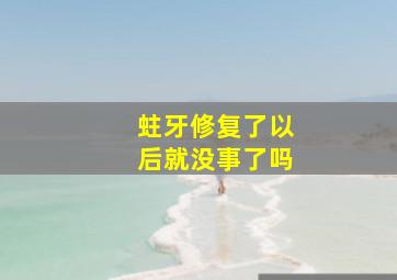 蛀牙修复了以后就没事了吗