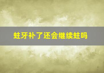 蛀牙补了还会继续蛀吗