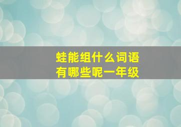 蛙能组什么词语有哪些呢一年级