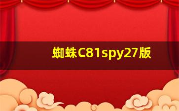 蜘蛛C81spy27版