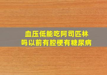 血压低能吃阿司匹林吗以前有腔梗有糖尿病