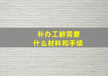 补办工龄需要什么材料和手续