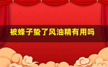 被蜂子蛰了风油精有用吗