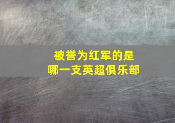 被誉为红军的是哪一支英超俱乐部