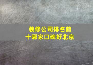 装修公司排名前十哪家口碑好北京