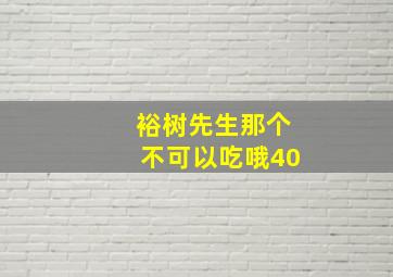 裕树先生那个不可以吃哦40